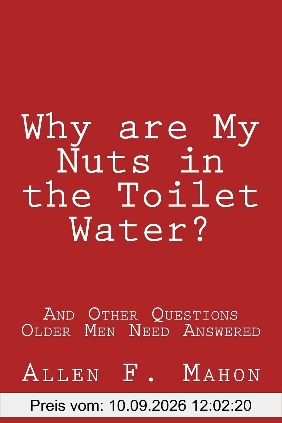 Why are My Nuts in the Toilet Water? and Other Questions Older Men Need Answered
