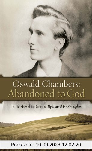 Oswald Chambers: Abandoned to God: The Life Story of the Author of My Utmost for His Highest