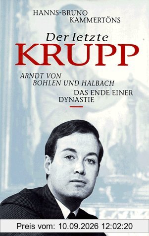 Der letzte Krupp. Arndt von Bohlen und Halbach. Das Ende einer Dynastie