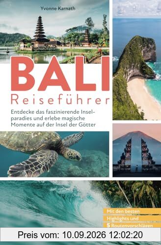Bali Reiseführer: Entdecke das faszinierende Inselparadies und erlebe magische Momente auf der Insel der Götter: Mit den besten Highlights und 5 Routenvorschlägen