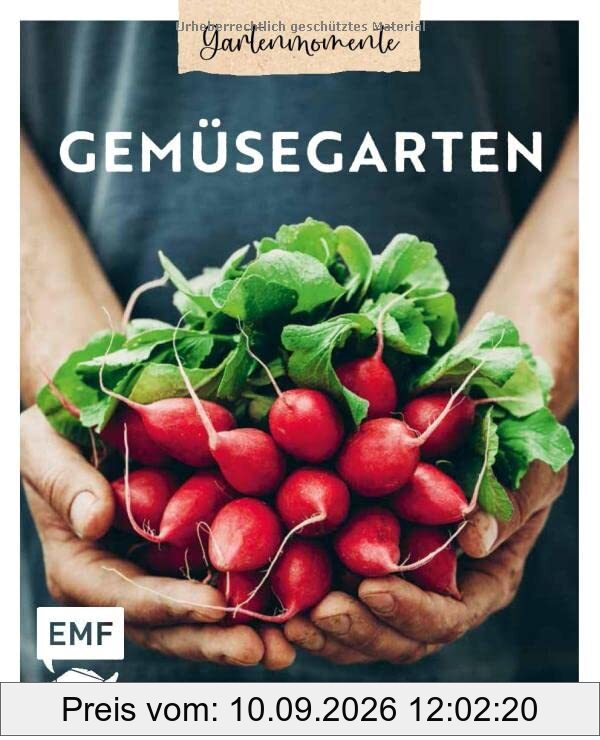 Gartenmomente: Gemüsegarten: Biologischer Anbau, Pflege, Ernte – mit Tipps zur Vermehrung samenfester Sorten