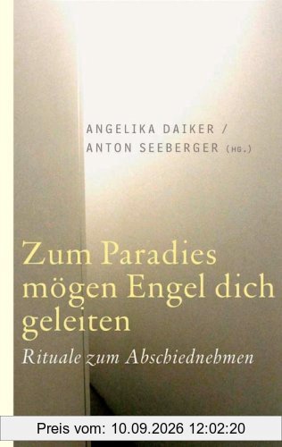 Zum Paradies mögen Engel dich geleiten: Rituale zum Abschiednehmen