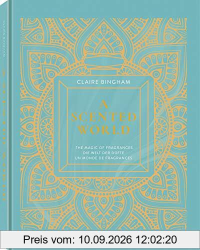 A scented world : the magic of fragrances. A scented world : die Welt der Düfte. A scented world : un monde de fragrances