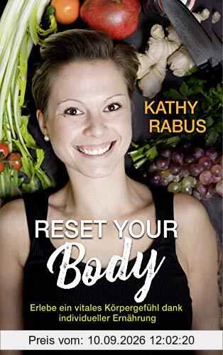 Reset your Body: Erlebe ein vitales Körpergefühl dank individueller Ernährung