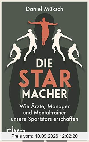 Die Starmacher: Wie Ärzte, Manager und Mentaltrainer unsere Sportstars erschaffen
