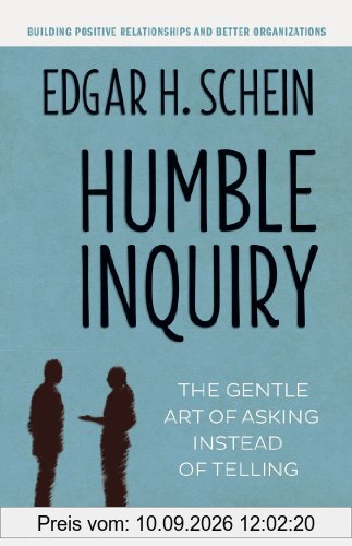 Humble Inquiry: The Gentle Art of Asking Instead of Telling