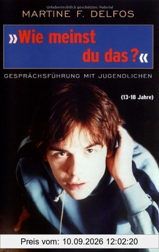 »Wie meinst du das?« Gesprächsführung mit Jugendlichen: Gesprächsführung mit Jugendlichen (13 - 18 Jahre) (Beltz Taschenbuch)