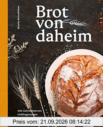 Brot von daheim: Alte Getreidesorten. Lieblingsrezepte. Mühlengeheimnisse. 50 Brotrezepte von der Müllerin: Brotbacken für alle …