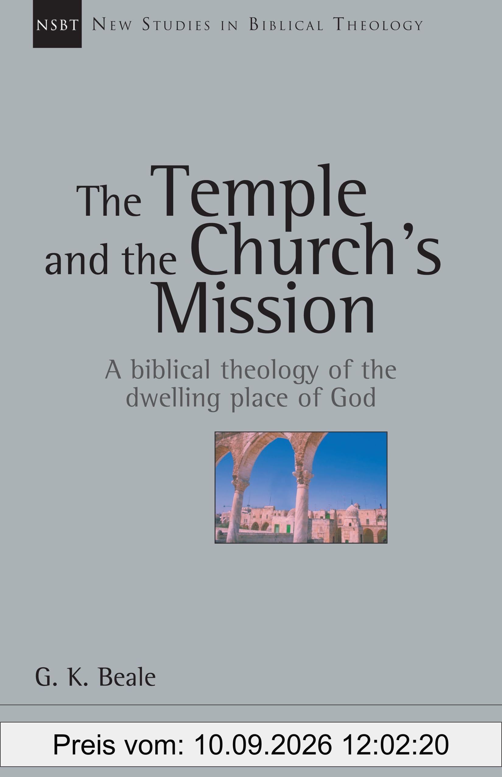 The Temple and the Church's Mission: A Biblical Theology of the Dwelling Place of God: A Biblical Theology of the Temple (New Studies in Biblical Theology)