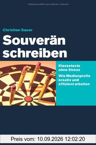 Souverän schreiben: Klassetexte ohne Stress: Wie Medienprofis kreativ und effizient arbeiten
