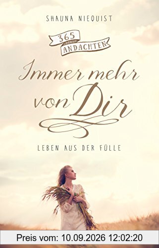 Immer mehr von Dir: Leben aus der Fülle Obertitel: 365 Andachten