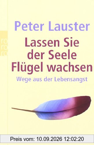 Lassen Sie der Seele Flügel wachsen: Wege aus der Lebensangst