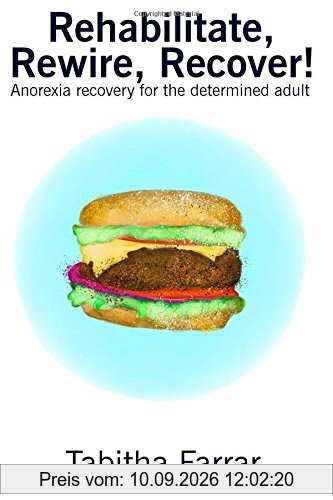 Rehabilitate, Rewire, Recover!: Anorexia recovery for the determined adult