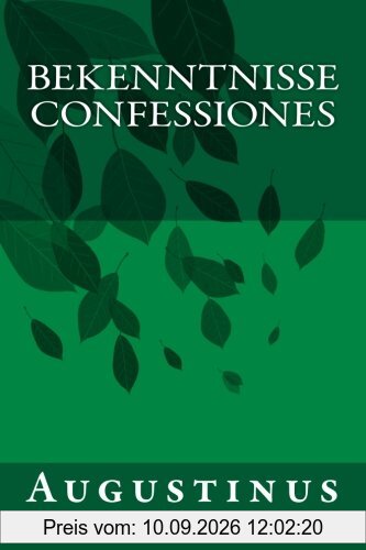 Bekenntnisse - Confessiones: Die Bekenntnisse des heiligen Augustinus