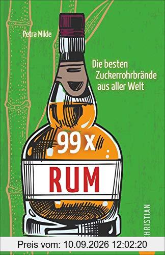 99 x Rum. Die besten Zuckerrohrbrände aus aller Welt. Das Highlight der Spirituosen getestet und bewertet.