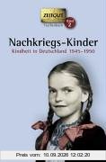 Nachkriegs-Kinder: Kindheit in Deutschland 1945-1950. 67 Geschichten und Berichte von Zeitzeugen