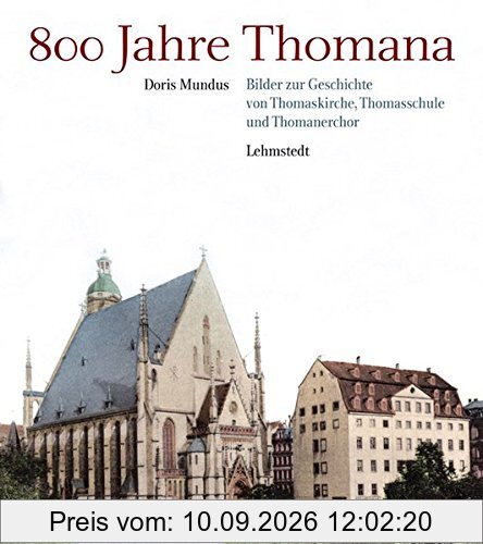 800 Jahre Thomana: Bilder zur Geschichte von Thomaskirche, Thomasschule und Thomanerchor