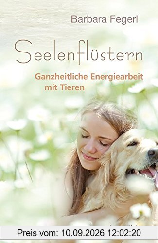 Seelenflüstern: Ganzheitliche Energiearbeit mit Tieren