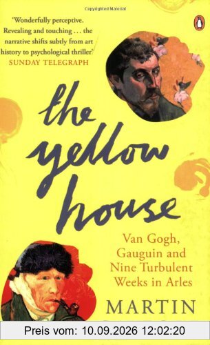 The Yellow House: Van Gogh, Gauguin, and Nine Turbulent Weeks in Arles