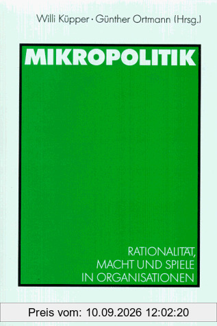 Mikropolitik: Rationalität, Macht und Spiele in Organisationen