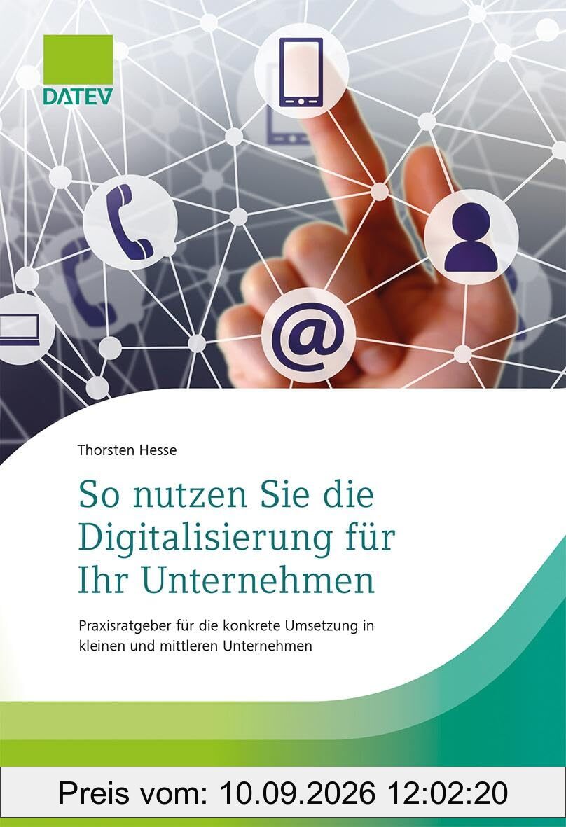 So nutzen Sie die Digitalisierung für Ihr Unternehmen: Praxisratgeber für die konkrete Umsetzung in kleinen und mittleren Unternehmen
