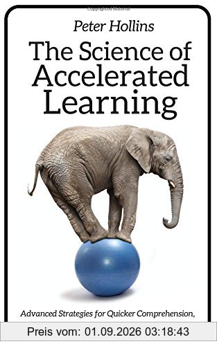 The Science of Accelerated Learning: Advanced Strategies for Quicker Comprehensi (Learning how to Learn, Band 4)