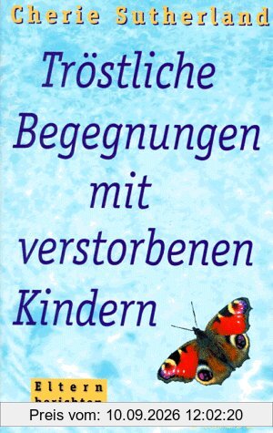 Tröstliche Begegnungen mit verstorbenen Kindern. Eltern berichten