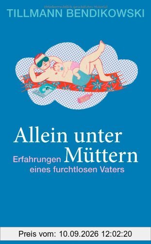 Allein unter Müttern: Erfahrungen eines furchtlosen Vaters