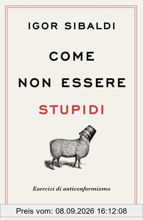 Come non essere stupidi. Esercizi di anticonformismo (Vivere meglio)