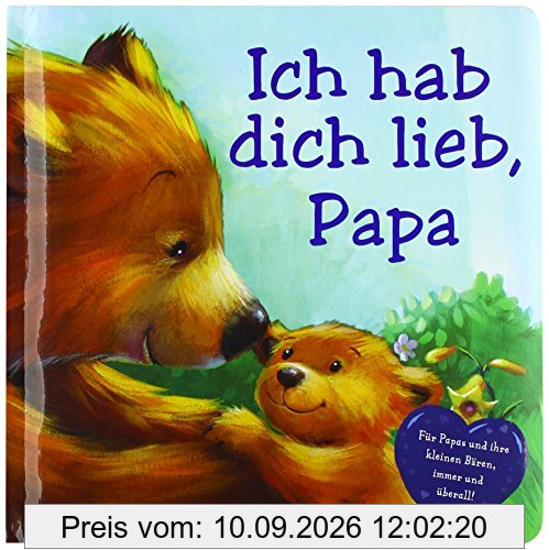 Ich hab dich lieb Papa: Für Papas und ihre kleinen Bären, immer und überall!