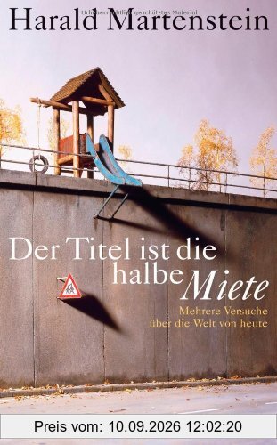 Der Titel ist die halbe Miete: Mehrere Versuche über die Welt von heute
