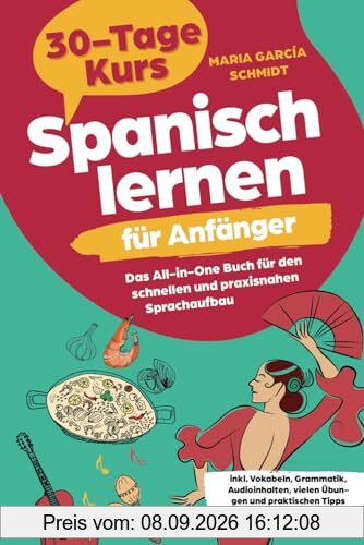Spanisch lernen für Anfänger: 30-Tage-Kurs – Das All-in-One Buch für den schnellen und praxisnahen Sprachaufbau inkl. Vokabeln, Grammatik, Audioinhalten, vielen Übungen und praktischen Tipps