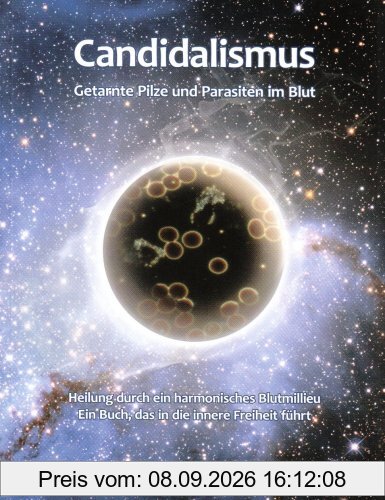 Candidalismus: Getarnte Pilze und Parasiten im Blut. Heilung durch ein harmonisches Blutmillieu. Ein Buch, das in die innere Freiheit führt