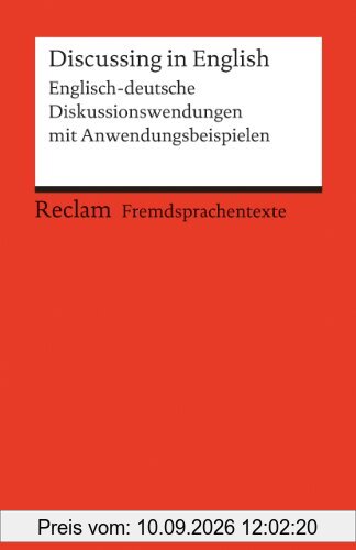 Discussing in English: Englisch-deutsche Diskussionswendungen mit Anwendungsbeispielen