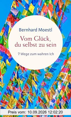 Vom Glück, du selbst zu sein: 7 Wege zum wahren Ich. Asiatische Lebensweisheiten für Sinnsucher vom Bestseller-Autor