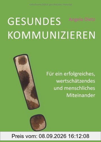 Gesundes Kommunizieren: Für ein erfolgreiches, wertschätzendes und menschliches Miteinander
