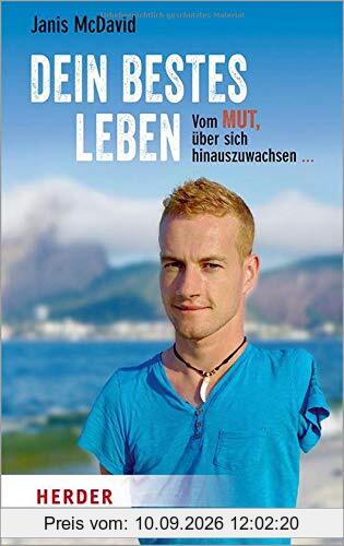 Dein bestes Leben: Vom Mut, über sich hinauszuwachsen und Unmögliches möglich zu machen