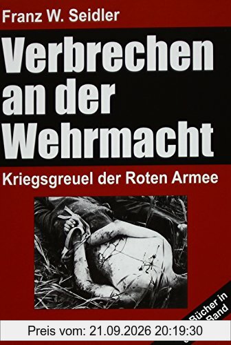 Verbrechen an der Wehrmacht: Zwei Bücher in einem Band: Kriegsgreuel der Roten Armee 1941/42 und 1942/43