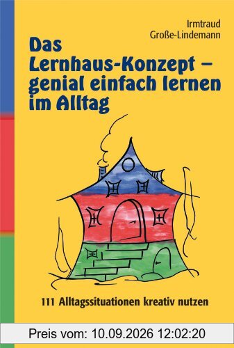 Das Lernhaus-Konzept - genial einfach lernen im Alltag: 111 Alltagssituationen kreativ nutzen