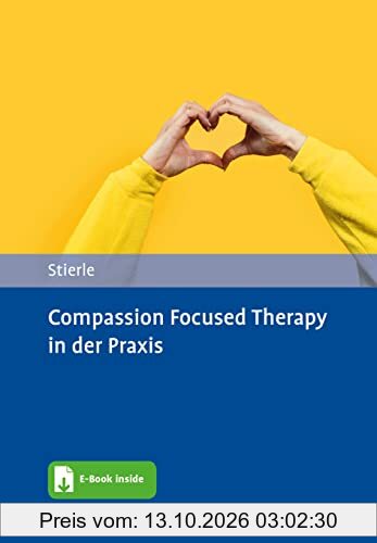 Compassion Focused Therapy in der Praxis: Mit E-Book inside und Arbeitsmaterial