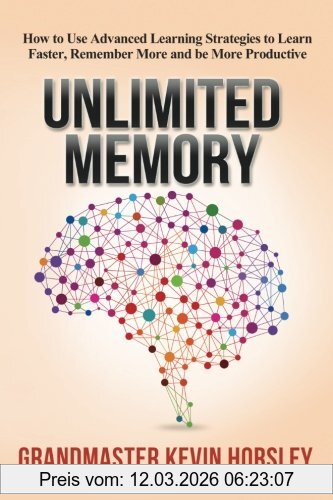 Kevin Horsley Unlimited Memory, How To Use Advanced Learning Strategies To Learn Faster, Remember More And Be More Productive
