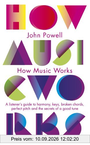 How Music Works: A listener's guide to harmony, keys, broken chords, perfect pitch and the secrets of a good tune