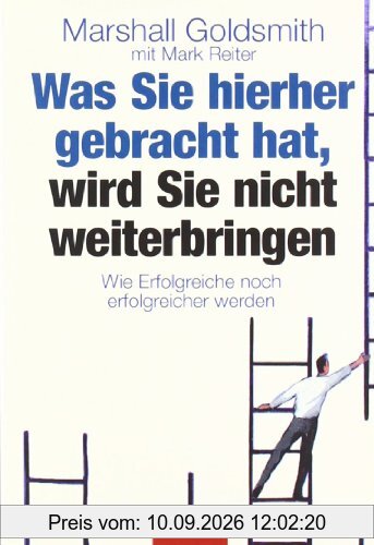 Was Sie hierher gebracht hat, wird Sie nicht weiterbringen: Wie Erfolgreiche noch erfolgreicher werden