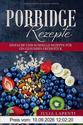 Porridge Rezepte: Einfache und schnelle Rezepte für ein gesundes Frühstück