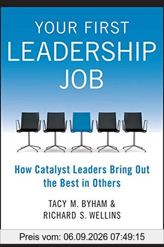 Your First Leadership Job: How Catalyst Leaders Bring Out the Best in Others