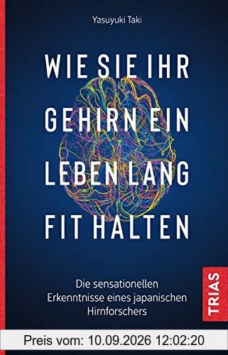 Wie Sie Ihr Gehirn ein Leben lang fit halten: Die sensationellen Erkenntnisse eines japanischen Hirnforschers