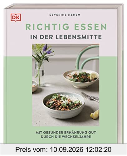 Richtig essen in der Lebensmitte: Mit gesunder Ernährung gut durch die Wechseljahre. Mit über 80 köstlichen Rezepten