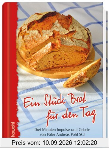 Ein Stück Brot für den Tag: Drei-Minuten-Impulse und Gebete fürs Leben