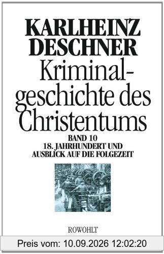 Kriminalgeschichte des Christentums. Band 10: 18. Jahrhundert und Ausblick auf die Folgezeit. Könige von Gottes Gnaden und Niedergang des Papsttums