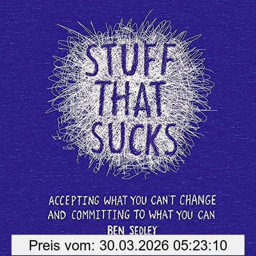 Ben Sedley Stuff That Sucks, Accepting What You Can’t Change And Committing To What You Can